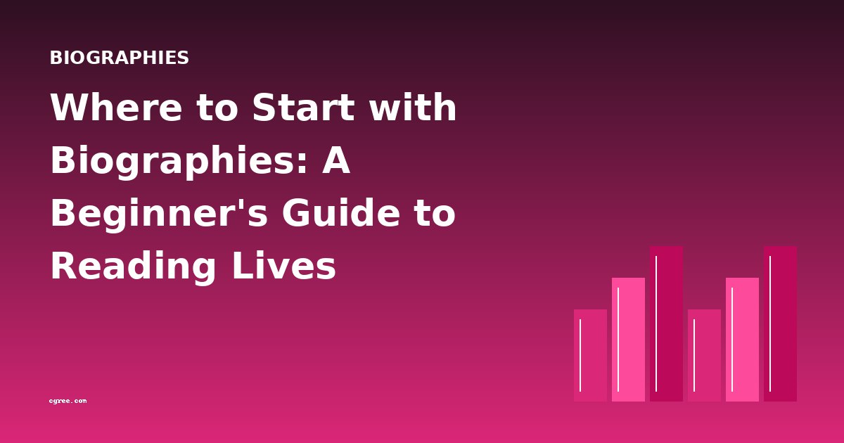 Where to Start with Biographies: A Beginner's Guide to Reading Lives