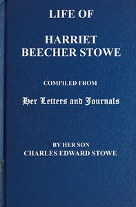 Cover of Life of Harriet Beecher Stowe Compiled From Her Letters and Journals by Her Son Charles Edward Stowe — Reading Notes